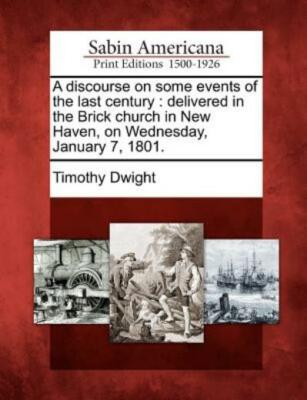 A Discourse On Some Events Of The Last Century: Delivered In The Brick Chur...