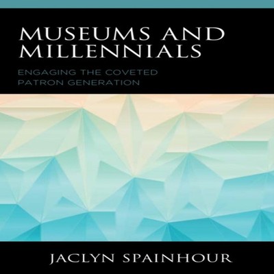 Museums and Millennials Engaging the Coveted Patron Generation Ja