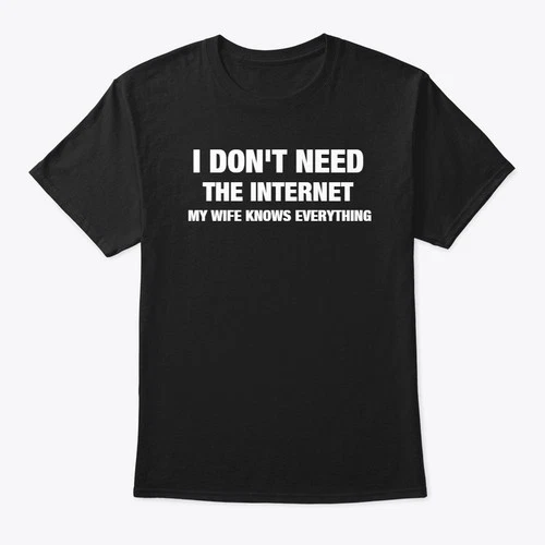 I DON'T NEED INTERNET SHIRT MY WIFE KNOWS EVERYTHING SHIRT S-5XL X6998 - product listing photo