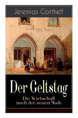 Der Geltstag - Die Wirtschaft nach der neuen Mode: Eine Burleske des Autors von