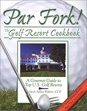 Par Fork! the Golf Resort Cookbook : A Gourmet Guide to Top U. S.