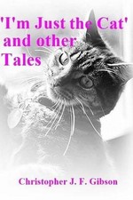 'I'm Just The Cat' and other Tales by Christopher J.F. Gibson (English) Paperbac