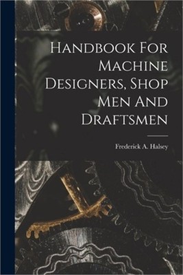 Handbook For Machine Designers, Shop Men And Draftsmen (Paperback or Softback)