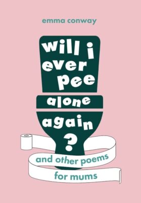 Will I Ever Pee Alone Again?: Poems for mums By Emma Conway
