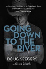 GOING DOWN TO THE RIVER: A HOMELESS MUSICIAN, AN By Doug Seegers & Steve Eubanks