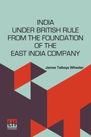 India Under British Rule From The Foundation Of The East India Company Wheeler