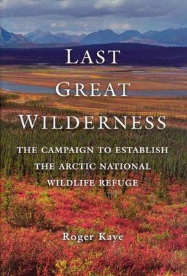 Last Great Wilderness: The Campaign to Establish the Arctic National Wildlife Re