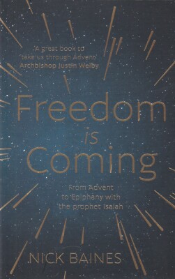 Freedom is Coming: From Advent to Epiphany with the prophet Isaiah, Nick Baines 