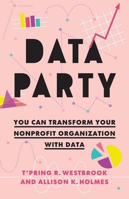 Data Party: You Can Transform Your Nonprofit Organization with Data by T'Pring R