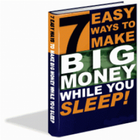 7 Easy Ways To Make Big Money While You Sleep This REVEALING Ebook Will Help...