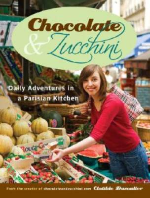 Chocolate and Zucchini: Daily Adventures in a Parisian Kitchen - GOOD