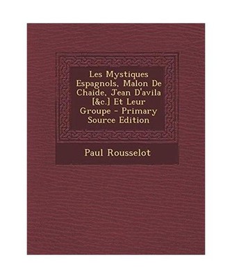 Les Mystiques Espagnols, Malon de Chaide, Jean D'Avila [&C.] Et Leur Groupe, Rou
