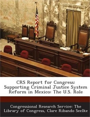 Crs Report for Congress: Supporting Criminal Justice System Reform in Mexico: Th