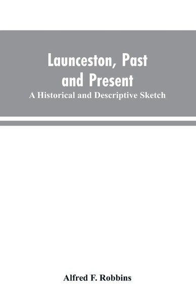 Alfred F. Robbins | Launceston, Past And Present; A Historical And...-image