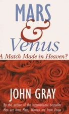 Mars and Venus: A Match Made in Heaven? by John Gray