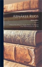 Abn�kee Rugs: A Manual Describing the Abn�kee Industry, the Methods Used, With I