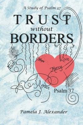 Trust Without Borders: A Study of Psalm 37 by Alexander, Pamela J.