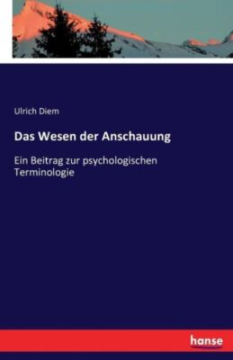 Das Wesen Der Anschauung: Ein Beitrag Zur Psychologischen Terminologie