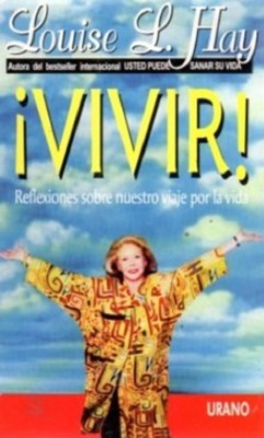 ¡Vivir! : Reflexiones Sobre Nuestro Viaje por la Vida by Louise L. Hay 
