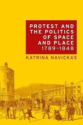 Protest and the Politics of Space and Place, 1789-1848 by Katrina Navickas...