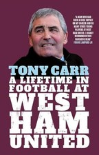 Tony Carr: A Lifetime in Football at West Ham United By Tony Car