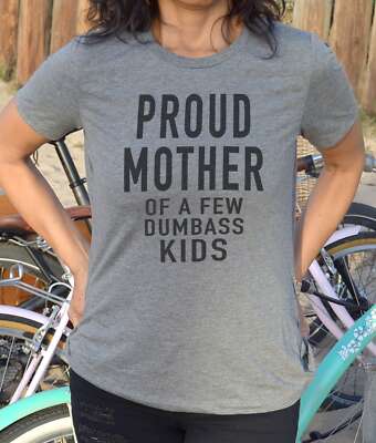 Proud Mother of a Few Dumbass Kids Women's Funny T-Shirt Novelty Sarcasm Tee