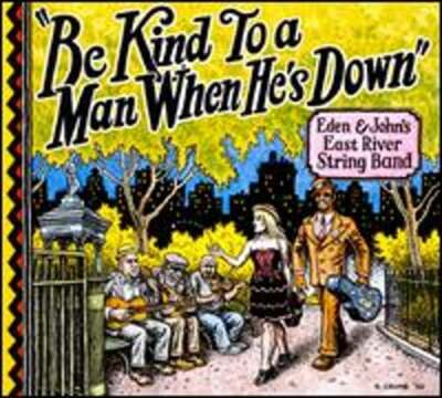 Be Kind To A Man When He's Down by Eden & John's East River String Band: New