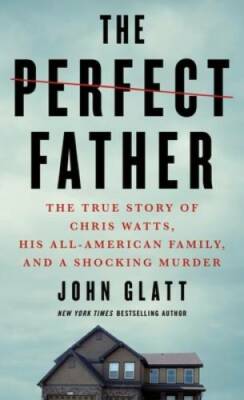 The Perfect Father: The True Story of Chris Watts, His All-American Famil - GOOD