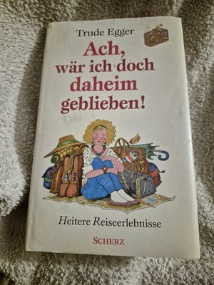 Ach, wär ich doch daheim geblieben! Heitere Reiseerlebnisse Buch von Trude Egger
