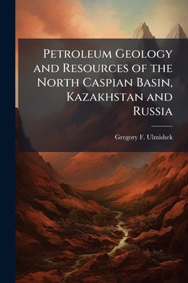 Petroleum Geology and Resources of the North Caspian Basin, Kazakhstan and Russi