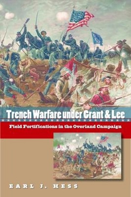 Trench Warfare under Grant and Lee : Field Fortifications in the