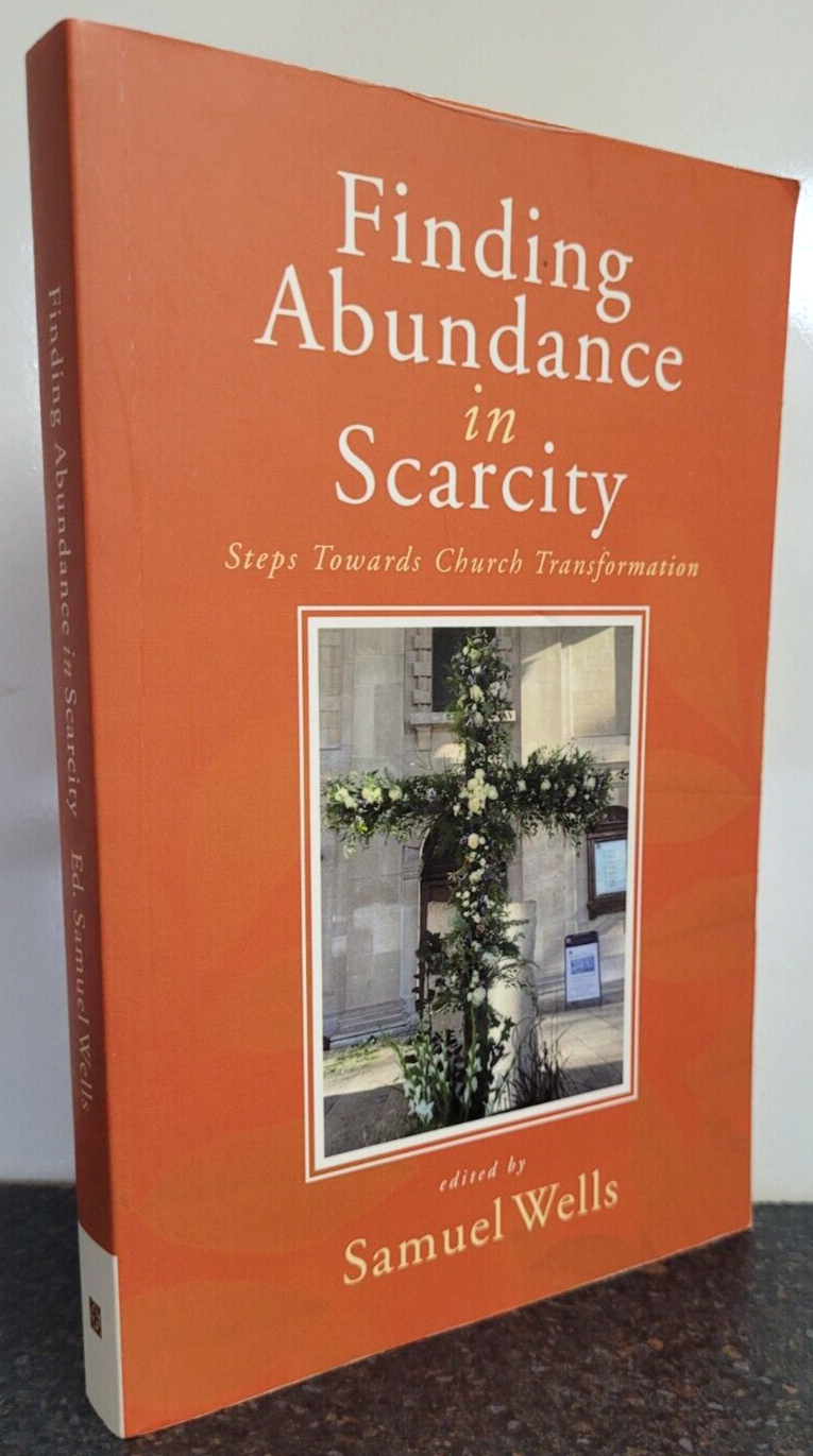 Finding Abundance in Scarcity : Steps Towards Church Transformation Samuel Wells