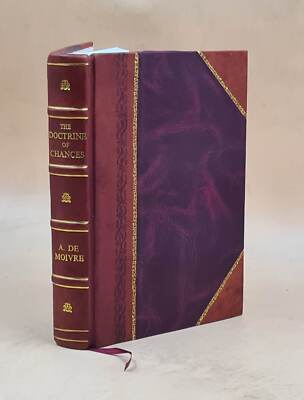 The Doctrine Of Chances Or, A Method Of Calculating The Probabil [Leather Bound]