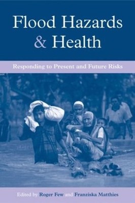 Flood Hazards and Health: Responding to Present and Future Risks by Roger Few (E