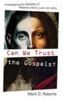 Can We Trust the Gospels?: Investigating the Reliability of Matthew, Mark,...