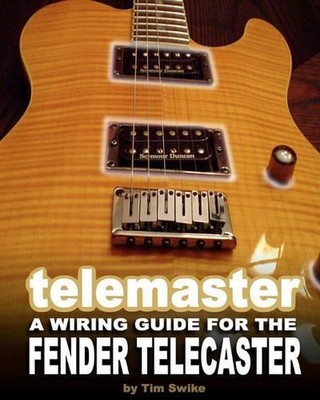 Tim Swike Telemaster A Wiring Guide For The Fender Telecaster (Taschenbuch)
