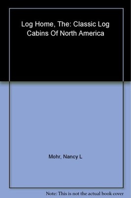The Log Home: Classic Log Cabins of North America by Mohr, Nancy L., Good Book