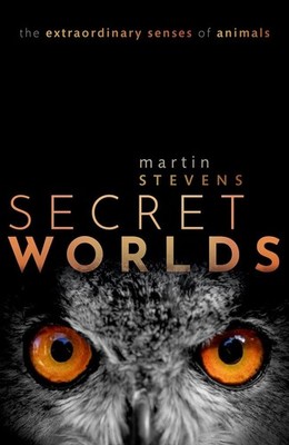 Secret Worlds: The extraordinary senses of animals by Martin Stevens (English) H