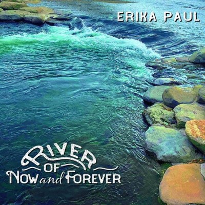 RIVER OF NOW AND FOREVER