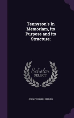 Genung - Tennyson's In Memoriam its Purpose and its Structure  - New  - X555z