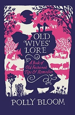 Old Wives' Lore: A Book of Old-Fashioned Tips & Remedies,Polly B
