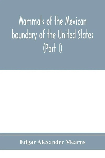 Edgar Alexander Mearns | Mammals Of The Mexican Boundary Of The United States-image
