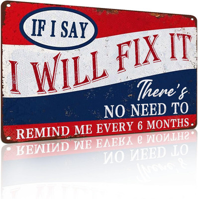  If I Say I Will Fix It There'S No Need to Remind Me Every 6 Months  Man Cave Si
