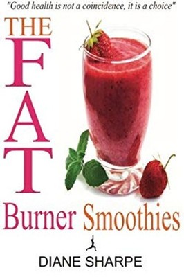 The Fat Burner Smoothies : The Recipe Book of Fat Burning Superfo