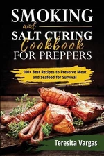 Smoking and Salt Curing Cookbook FOR PREPPERS: 100+ Best Recipes to Preserve Mea