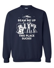 Beam Me Up This Place Sucks Shirt Sweatshirt ...