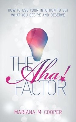The AHA! Factor: How to Use Your Intuition to Get What You... by Marianna Cooper