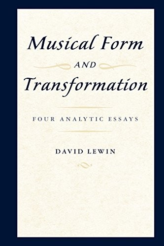 Musical Form and Transformation: Four Analytic Essays by Lewin, David New<-
