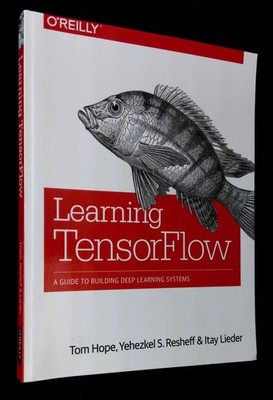 Tom Hope / Learning TensorFlow A Guide to Building Deep Learning Systems 2018