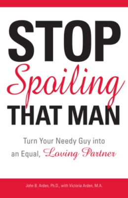 Stop Spoiling That Man!: Turn Your Needy Guy into an Eq - Paperback NEW Arden, J